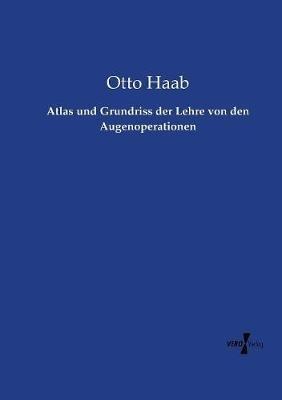 Atlas und Grundriss der Lehre von den Augenoperationen - Otto Haab - cover