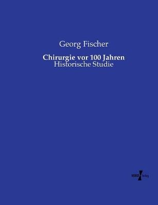 Chirurgie vor 100 Jahren: Historische Studie - Georg Fischer - cover