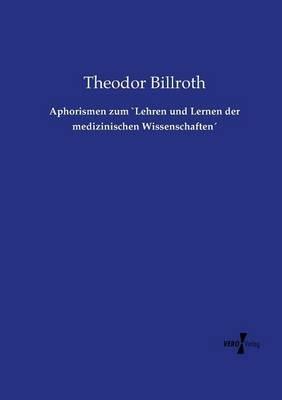 Aphorismen zum `Lehren und Lernen der medizinischen Wissenschaften - Theodor Billroth - cover