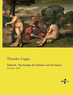 Ästhetik - Psychologie des Schönen und der Kunst: Zweiter Teil - Theodor Lipps - cover