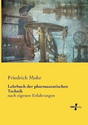 Lehrbuch der pharmazeutischen Technik: nach eigenen Erfahrungen - Friedrich Mohr - cover