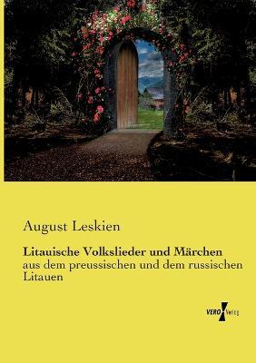 Litauische Volkslieder und Märchen: aus dem preussischen und dem russischen Litauen - August Leskien - cover