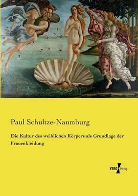 Die Kultur des weiblichen Körpers als Grundlage der Frauenkleidung - Paul Schultze-Naumburg - cover