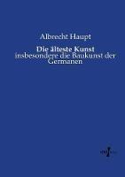 Libro in inglese Die alteste Kunst: insbesondere die Baukunst der Germanen  - Albrecht Haupt