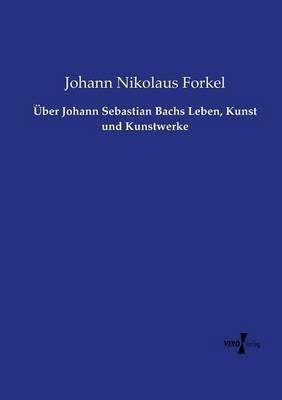 Über Johann Sebastian Bachs Leben, Kunst und Kunstwerke - Johann Nikolaus Forkel - cover