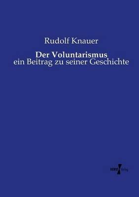 Der Voluntarismus: ein Beitrag zu seiner Geschichte - Rudolf Knauer - cover
