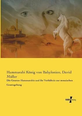 Die Gesetze Hammurabis und ihr Verhältnis zur mosaischen Gesetzgebung - Hammurabi König Von Babylonien,David Müller - cover