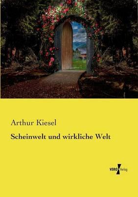 Scheinwelt und wirkliche Welt - Arthur Kiesel - cover