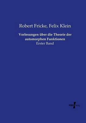 Vorlesungen über die Theorie der automorphen Funktionen: Erster Band - Felix Klein,Robert Fricke - cover