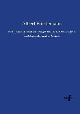 Die Postwertzeichen und Entwertungen der deutschen Postanstalten in den Schutzgebieten und im Auslande - Albert Friedemann - cover