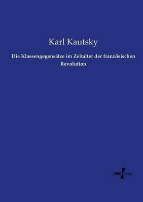 Die Klassengegensätze im Zeitalter der französischen Revolution - Karl Kautsky - cover