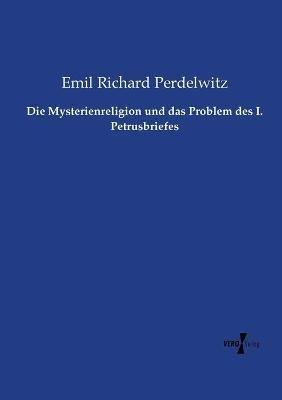 Die Mysterienreligion und das Problem des I. Petrusbriefes - Emil Richard Perdelwitz - cover