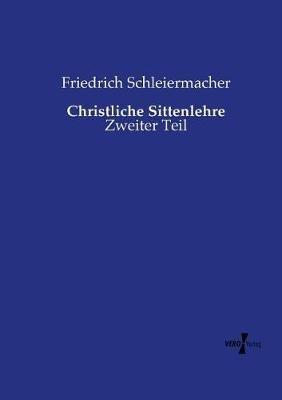 Christliche Sittenlehre: Zweiter Teil - Friedrich Schleiermacher - cover