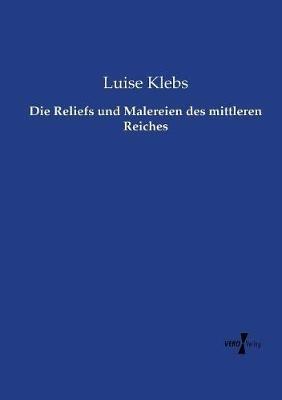 Die Reliefs und Malereien des mittleren Reiches - Luise Klebs - cover