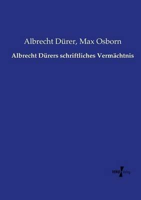 Albrecht Durers schriftliches Vermachtnis - Albrecht Durer,Max Osborn - cover