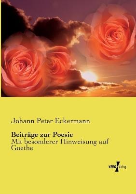 Beiträge zur Poesie: Mit besonderer Hinweisung auf Goethe - Johann Peter Eckermann - cover