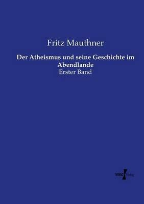 Der Atheismus und seine Geschichte im Abendlande: Erster Band - Fritz Mauthner - cover