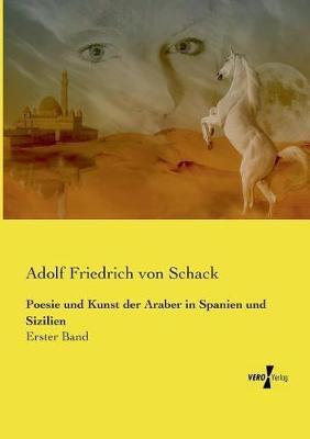 Poesie und Kunst der Araber in Spanien und Sizilien: Erster Band - Adolf Friedrich Von Schack - cover