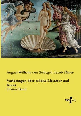 Vorlesungen über schöne Literatur und Kunst: Dritter Band - August Wilhelm Von Schlegel,Jacob Minor - cover