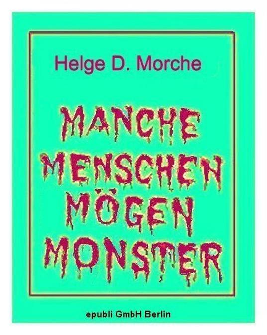 MANCHE MENSCHEN MÖGEN MONSTER - Helge Morche - ebook
