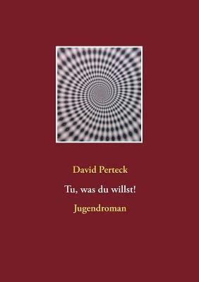 Tu, was du willst!: Jugendroman - David Perteck - cover
