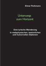 Unterwegs zum Horizont: Eine lyrische Wanderung in spirituellen, besinnlichen und humorvollen Stationen