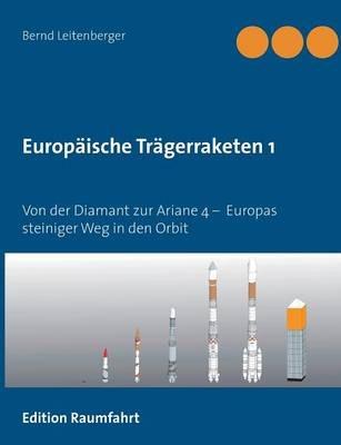 Europäische Trägerraketen 1: Von der Diamant zur Ariane 4 - Europas steiniger Weg in den Orbit - Bernd Leitenberger - cover