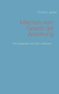 Märchen vom Gesetz der Anziehung: Wie Gedanken die Welt verändern - Christina James - cover