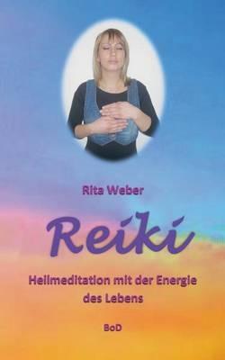 Reiki Ein Weg sich selbst zu heilen: Lehrbuch für den 1. Grad, den 2. Grad und den Meister - Lehrer - Grad - Rita Weber - cover