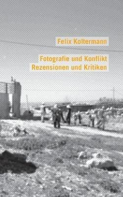 Fotografie und Konflikt: Rezensionen und Kritiken - Felix Koltermann - cover