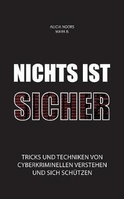 Nichts ist sicher: Tricks und Techniken von Cyberkriminellen verstehen und sich schützen - Alicia Noors,Mark B - cover