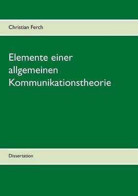 Elemente einer allgemeinen Kommunikationstheorie: Dissertation - Christian Ferch - cover