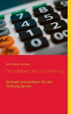 Grundlagen der Buchfuhrung: Schnell und einfach fur die Prufung lernen - Wolf-Dieter Schellin - cover