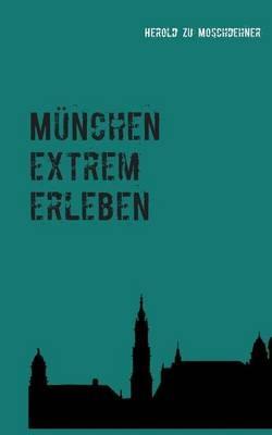 München extrem erleben: Reiseführer für Abenteurer - Herold Zu Moschdehner - cover