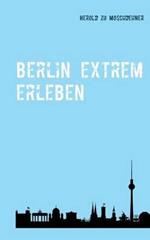 Berlin extrem erleben: Reisefuhrer fur Abenteurer