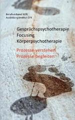 Gesprächspsychotherapie Focusing Körperpsychotherapie: Prozesse verstehen, Prozesse begleiten