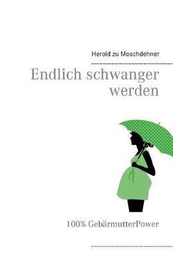Endlich schwanger werden: 100% GebärmutterPower - Herold Zu Moschdehner - cover