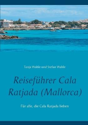 Reiseführer Cala Ratjada (Mallorca): Für alle, die Cala Ratjada lieben - Stefan Wahle,Tanja Wahle - cover