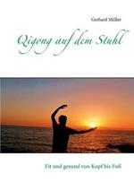 Qigong auf dem Stuhl: Fit und gesund von Kopf bis Fuß