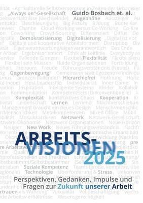 ArbeitsVisionen2025: Perspektiven, Gedanken, Impulse und Fragen zur Zukunft unserer Arbeit - Guido Bosbach,Johanna Anzengruber - cover