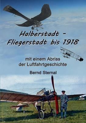 Halberstadt - Fliegerstadt bis 1918: mit einem Abriss der Luftfahrtgeschichte - Bernd Sternal - cover