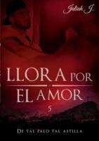 Llora por el amor 5: De tal palo tal astilla - Jaliah J - cover