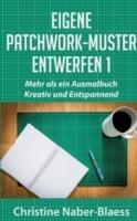 Eigene Patchwork-Muster entwerfen 1: Mehr als ein Ausmalbuch: Kreativ und Entspannend - Christine Naber-Blaess - cover