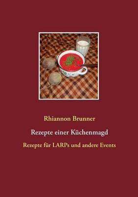 Rezepte einer Küchenmagd: Rezepte für LARPs und andere Events - Rhiannon Brunner - cover