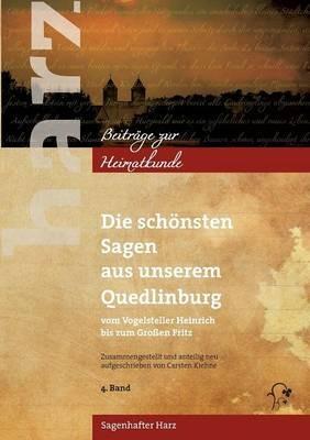 Die schönsten Sagen aus unserem Quedlinburg: Vom Vogelsteller Heinrich bis zum Großen Fritz - Carsten Kiehne - cover