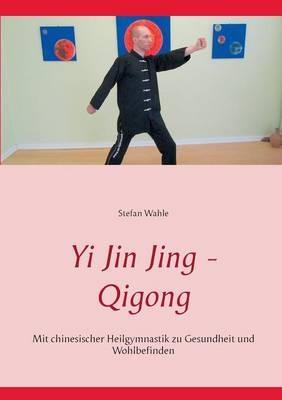Yi Jin Jing - Qigong: Mit chinesischer Heilgymnastik zu Gesundheit und Wohlbefinden - Stefan Wahle - cover
