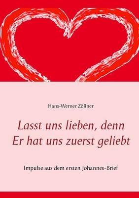 Lasst uns lieben, denn Er hat uns zuerst geliebt: Impulse aus dem ersten Johannes-Brief - Hans-Werner Zöllner - cover