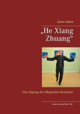"He Xiang Zhuang": Das Qigong des fliegenden Kranichs - Stefan Wahle - cover
