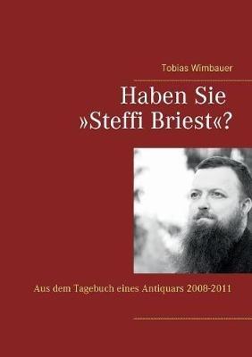 Haben Sie Steffi Briest?: Aus dem Tagebuch eines Antiquars 2008-2011 - Tobias Wimbauer - cover
