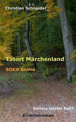 Tatort Märchenland: SOKO Selma: Kellers letzter Fall? - Christian Schneider - cover